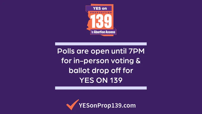 Purple background with Yes on Proposition 139 for Abortion Access logo at top. Middle reads in white font, “Polls are open until 7PM for in-person voting & ballot drop off for YES ON 139." Bottom shows an orange checkmark followed by “YesonProp139.com” in white font.