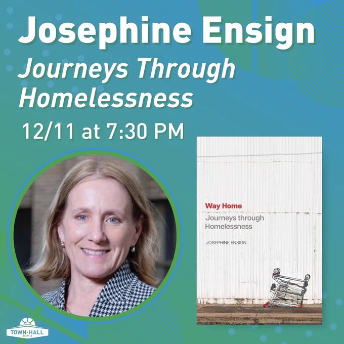 Blue/green promotional image for an event featuring Josephine Ensign titled "Journeys Through Homelessness" on December 11th at 7:30 PM. The graphic includes a photo of Josephine Ensign smiling, and the book cover for Way Home: Journeys Through Homelessness.