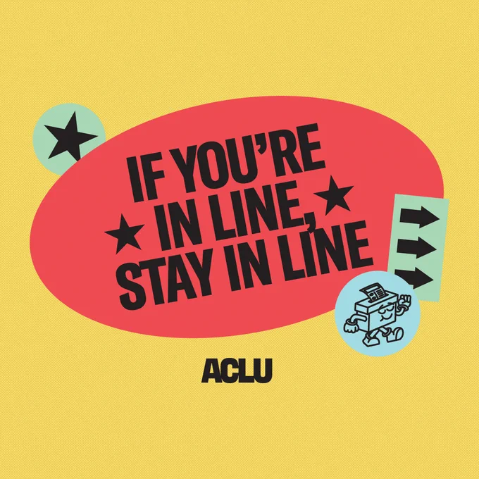 A yellow and red graphic that reads “if you’re in line, stay in line” surrounded by a star, arrows, an ACLU logo, and a cartoon ballot box.