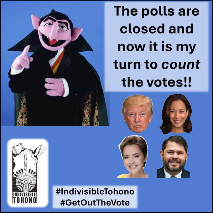 Image of Count von Count from Sesame Street on a blue background. Text reads: "The polls are closed and now it is my turn to count the votes!!" Below are headshots of Donald Trump, Kamala Harris, Kari Lake, and Ruben Gallego. Indivisible Tohono logo inset along with the embedded hashtags #IndivisibleTohono #GetOutTheVote