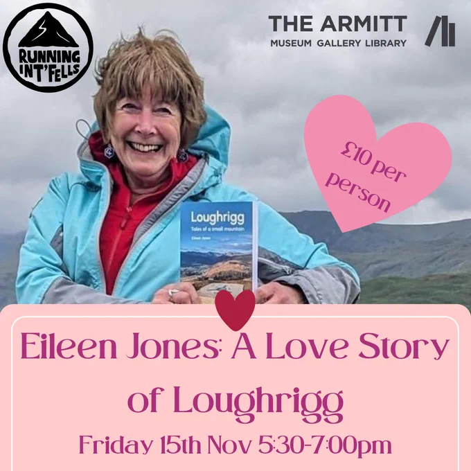 Eileen Jones stands on top of Loughrigg Fell, holding her book about the mountain. She is a middle aged woman with strawberry blonde hair and a huge grin on her face. She wear a light blue waterproof jacket with a pink fleece underneath. Mountains and a cloudy sky are visible behind her. The logos for Running Int Fells and The Armitt are in the top corners. Below Eileen, pink text on a light pink note with a heart at the top reads: Eileen Jones A Love Story of Loughrigg. Friday fifteenth of Nov five thirty to seven pm. To Eileen's left, pink text in a light pink heart reads: Ten pounds per person