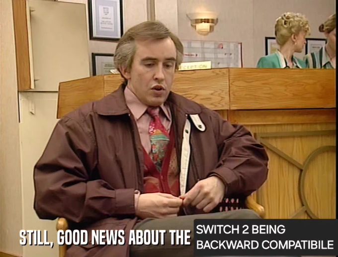 Alan Partridge: "Still, good news about the [Switch 2 being backward compatible]".