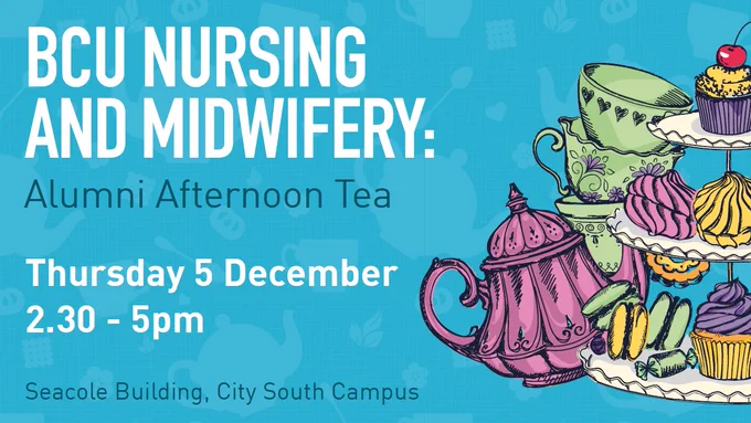 BCU Nursing and Midwifery: Alumni Afternoon Tea, Thursday 5 December 2.30-5pm, Seacole Building, City South Campus