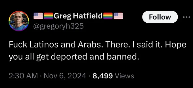 Screenshot of tweet from user with rainbow flags in user name reads:

Fuck Latinos and Arabs. There. I said it. Hope you all get deported and banned.