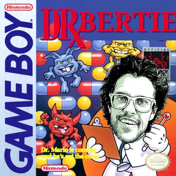 The GameBoy cover art for Dr Mario but it's Bertie's face not Mario's. It's a living nightmare.