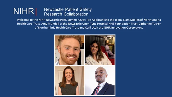 Welcome to the NIHR Newcastle PSRC Summer 2024 Pre-Applicants to the team. Pictures of Liam Mullen of Northumbria Health Care Trust, Amy Mundell of the Newcastle Upon Tyne Hospital NHS Foundation Trust, Catherine Tucker of Northumbria Health Care Trust and Cyril Uteh the NIHR Innovation Observatory. 

