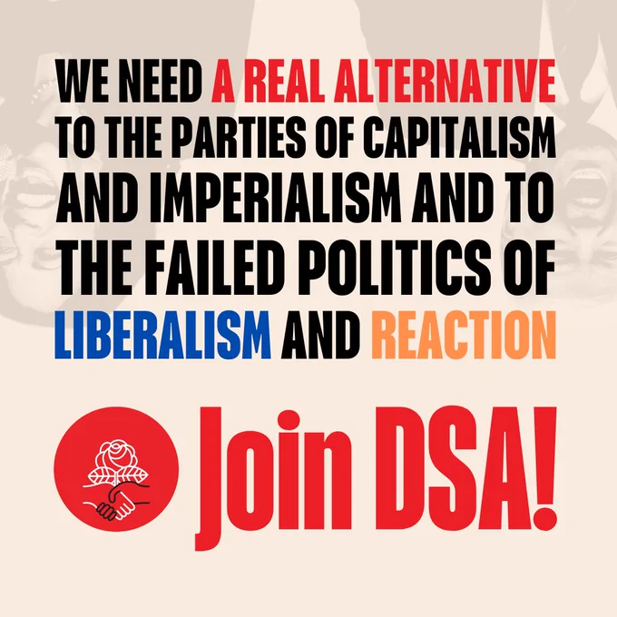 We need a real alternative to the parties of capitalism and imperialism and to the failed politics of liberalism and reaction. Join DSA!
