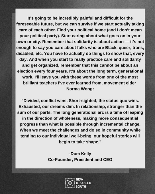 It’s going to be incredibly painful and difficult for the foreseeable future, but we can survive if we start actually taking care of each other. Find your political home (and I don’t mean your political party). Start caring about what goes on in your town or city. Remember that solidarity is about action — it’s not enough to say you care about folks who are Black, queer, trans, disabled, etc. You have to actually do things to show that, every day. And when you start to really practice care and solidarity and get organized, remember that this cannot be about an election every four years. It’s about the long term, generational work. I’ll leave you with these words from one of the most brilliant teachers I’ve ever learned from, movement elder Norma Wong:

(alt text continued in thread).