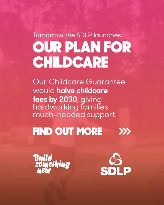 Tomorrow the SDLP launches

OUR PLAN FOR CHILDCARE

Our Childcare Guarantee would halve childcare fees by 2030, giving hardworking families much-needed support.

FIND OUT MORE

Build something new

SDLP