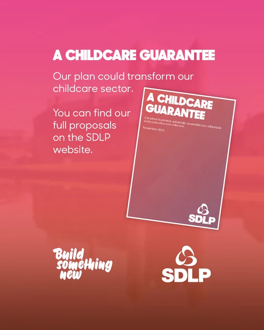 A CHILDCARE GUARANTEE

Our plan could transform our childcare sector.

You can find our full proposals on the SDLP website.

A CHILDCARE GUARANTEE

Cur plans to prodde universally accensée early waucation.ca okre anc oftaraaste

Novembar 2024

SDLP

Build something new

SDLP