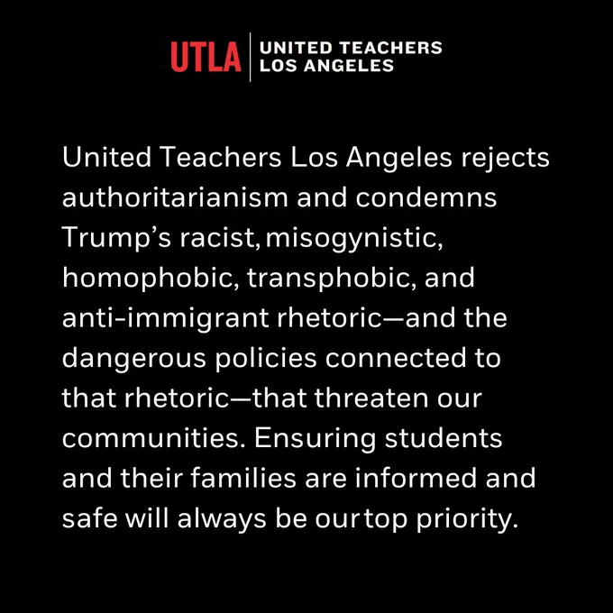 United Teachers Los Angeles rejects authoritarianism and condemns Trump’s racist, misogynistic, homophobic, transphobic, and anti-immigrant rhetoric—and the dangerous policies connected to that rhetoric—that threaten our communities. Ensuring students and their families are informed and safe will always be our top priority.