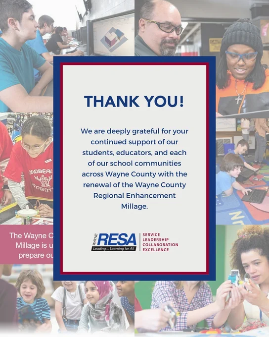 Collage of students with the message: Thank you! We are deeply grateful for your continued support of our students, educators, and each of our school communities across Wayne County with the renewal of the Wayne County Regional Enhancement Millage.