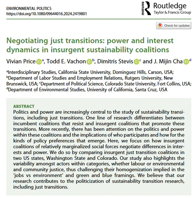 Article screenshot. Title reads: Negotiating just transitions: power and interest dynamics in insurgent sustainability coalitions. Abstract reads: Politics and power are increasingly central to the study of sustainability transitions, including just transitions. One line of research differentiates between incumbent coalitions that resist and insurgent coalitions that promote these transitions. More recently, there has been attention on the politics and power within these coalitions and the implications of who participates and how for the kinds of policy preferences that emerge. Here, we focus on how insurgent coalitions of relatively marginalized social forces negotiate differences in interests and power. We do so by comparing insurgent just transition coalitions in two US states, Washington State and Colorado. Our study also highlights the variability amongst actors within categories, whether labour or environmental and community justice...