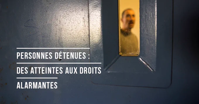 Personnes détenues : des atteintes aux droits alarmantes.