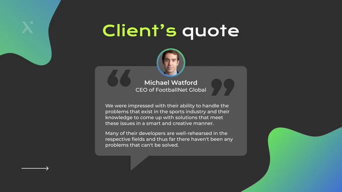 A client testimonial titled "Client's quote" from Michael Watford, CEO of FootballNet Global. The quote praises the team’s expertise and problem-solving in the sports industry. A small portrait of the client is displayed above his name and title, on a dark background with green and white text accents.