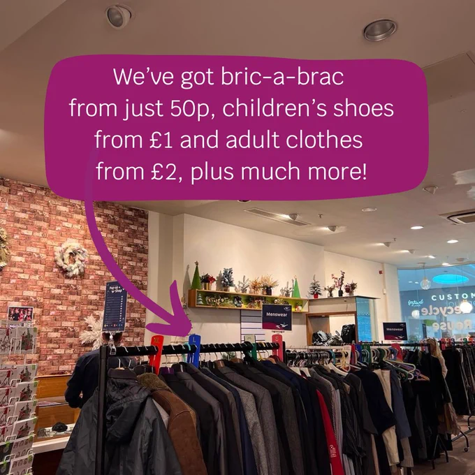 Image of rails of clothes with the text: We've got bric-a-brac from just 50p, children's shoes from £1 and adult clothes from £2, plus much more!