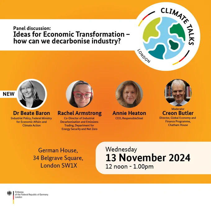 Panel discussion:
Ideas for EconomicIdeas for Economic Transformation - how can we decarbonise industry?
Dr Beate Baron, Industrial Policy, Federal Ministry for Economic Affairs and Climate Action
Rachel Armstrong, Co-Director of Industrial Decarbonisation and Emissions Trading, Department for Energy Security and Net Zero
Annie Heaton, CEO, ResponsibleSteel
Moderator, Creon Butler Director, Global Economy and Finance Programme, Chatham House
German House, 34 Belgrave Square, London SW1X
Wednesday 13 November 2024, 12 noon - 1.00pm