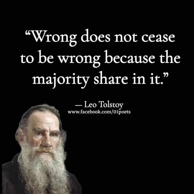 Wrong does not cease to be wrong because the majority share in it.