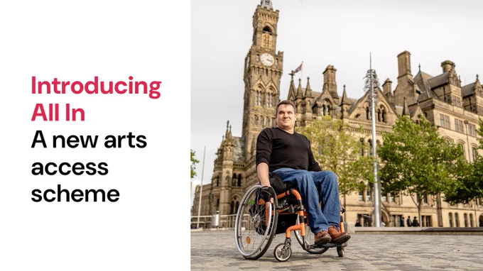 Text reads: Introducing All In. A new arts access scheme. In a photo next to this, a man using a wheelchair in front of an old historic building in West Yorkshire.