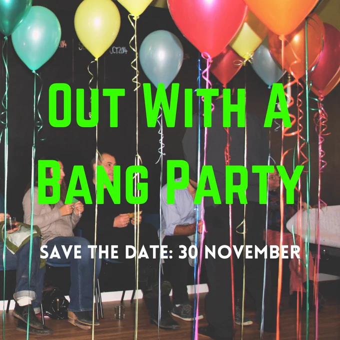 Bright colourful balloons with matching streamers hanging from the ceiling. There are people sitting on chairs in the background against a black chalkboard wall. Overlaid over the image in bright green block lettering is the text ‘Out With A Bang Party’, with ‘Save The Date: 30 November’ in white block lettering below.