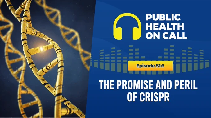Episode 816 of the Public Health On Call episode is titled The Promise and Peril of CRISPR