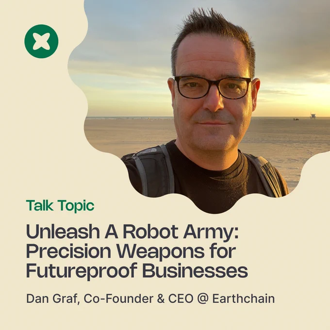 "Talk Topic" "Unleash A Robot Army: Precision Weapons for Futureproof Businesses" "Dan Graf, Co-Founder & CEO @ Earthchain"