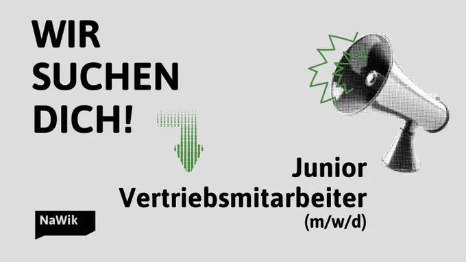 Ein grauer Hintergrund mit schwarzem Text und grünem Pfeil. Rechts ein Megafon. Links unten in der Ecke: das NaWik Logo. 
Oben rechts in schwarz die Worte: Wir suchen Dich!
Unten mittig: Junior Vertriebsmitarbeiter (m/w/d/)