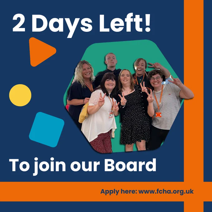 Blue background with an orange line going across the bottom and down the right hand side of the post. A triangle, circle and square decorate the empty space. In a large hexagon is a picture of tenants and staff throwing peace signs and smiling. 

2 Days Left to join our board. Apply here: www.fcha.org.uk 