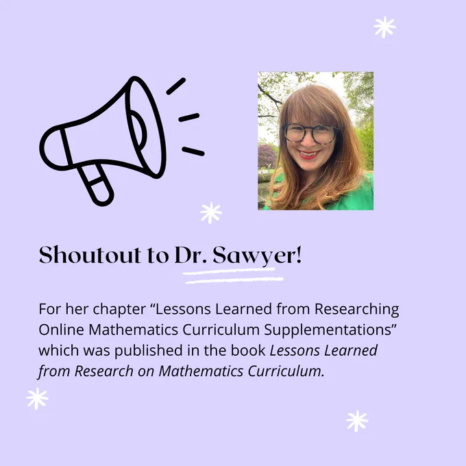 Shoutout to Dr. Sawyer for her chapter 'Lessons Learned from Researching Online Mathematics Curriculum Supplementations' which was published in the book Lessons Learned from Research on Mathematics Curriculum.