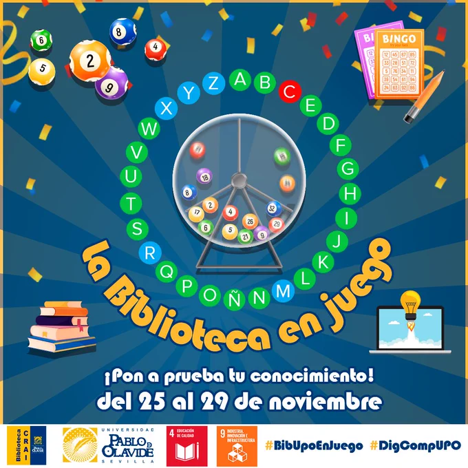 Cartel ilustrativo de "La biblioteca en juego", actividad propuesta por la biblioteca a su comunidad universitaria. En el centro un rosco de pasapalabra y dentro un bombo con bolas de bingo. Arriba del cartel hay bolas de bingo y cartones y debajo libros y un ordenador del que sale una bombilla (símbolo también de Eureka). Bajo el círculo del rosco de pasapalabra, en letras amarillas "La biblioteca en juego" y debajo en letras blancas el siguiente texto: ¡Pon a prueba tu conocimiento! del 25 al 29 de noviembre. En la franja inferior del cartel aparecen el logo de la biblioteca, el escudo de la UPO, los iconos de los ODS número 4 y número 9, con los hashtags de la actividad #BibUpoEnJuego #DigCompUPO.
