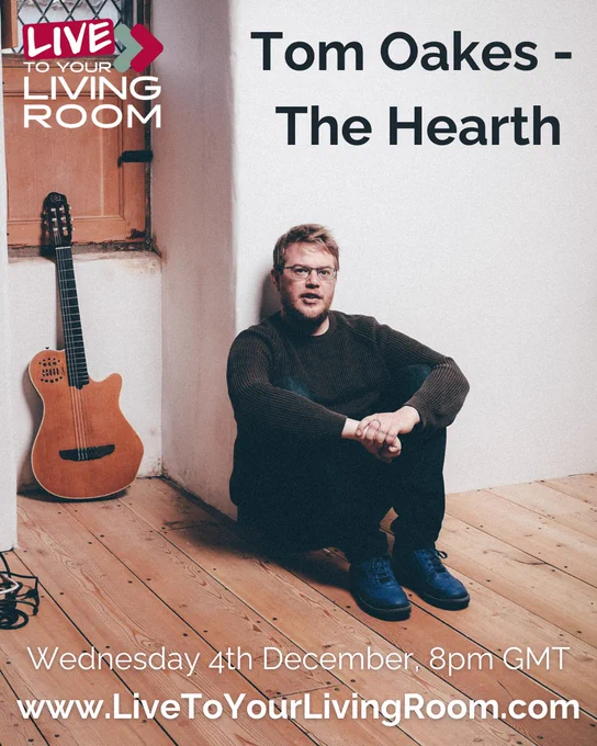 Digital poster promoting Tom Oakes' solo show, The Hearth. There is a photo of Tom sat on a wooden floor, leaning against a wall with a guitar also leaning on a wall nearby. There is a Live to Your Living Room logo in the corner, and text that says "Tom Oakes - The Hearth, Wednesday 4th December, 8pm GMT, www.LiveToYourLivingRoom.com"
