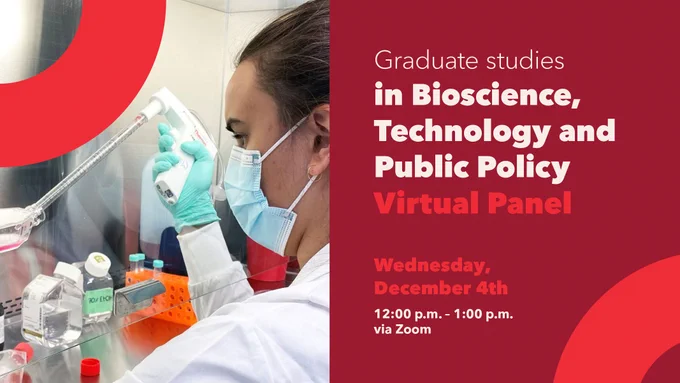 On the left, a student in a white lab coat works in a lab. On the right, white text on a red background reads "Graduate Studies in Bioscience, Technology and Public Policy: Virtual Panel. Wednesday, December 4, 12:00-1:00 pm via Zoom. "