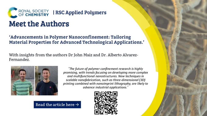 Royal Society of Chemistry. RSC Applied Polymers.

Meet the authors 
'Advancements in Polymer Nanoconfinement: Tailoring Material Properties for Advanced Technological Applications'

With insights from the authors Dr Jon Maiz and Dr. Alberto Alvarez-Fernandez
