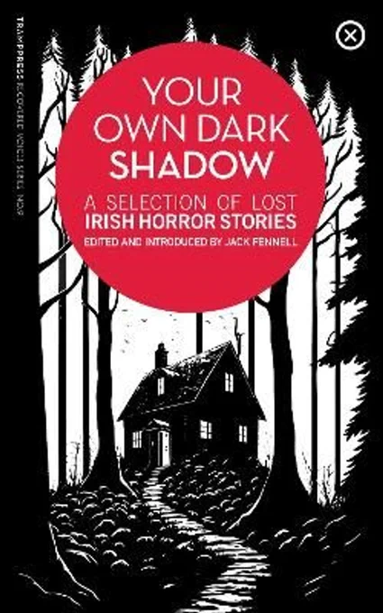 The cover of Your Own Dark Shadow: A Selection of Irish Horror Stories, edited and introduced by Jack Fennell. A high-contrast black and white illustration of a forest with a spooky-looking cabin in the centre, upon which a red circle is superimposed with the cover text inside in white.