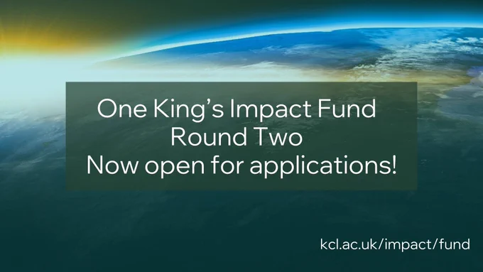 Image of the earth from space with sunlight on the horizon. Text reads: "One King's Impact Fund Round Two Now open for applications!" kcl.ac.uk/impact/fund