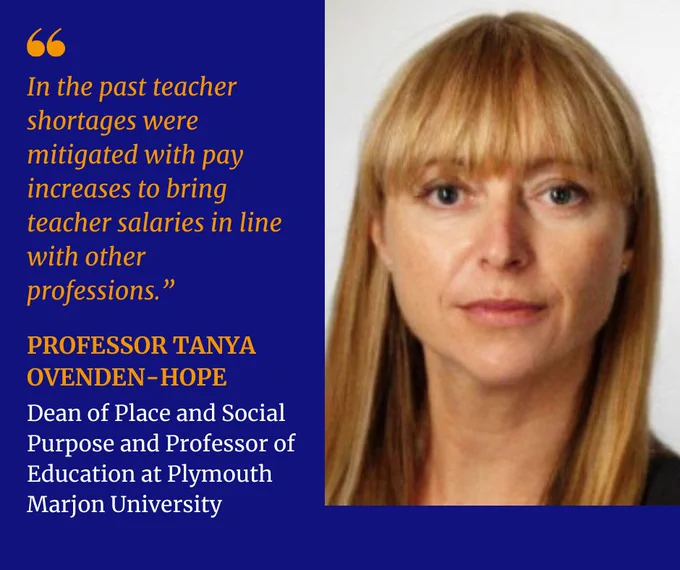 "In the past teacher shortages were mitigated with pay increases to bring teacher salaries in line with other professions." Professor Tanya Ovenden-Hope, Dean of Place and Social Purpose and Professor of Education at Plymouth Marjon University. Headshot of Professor Ovenden-Hope.
