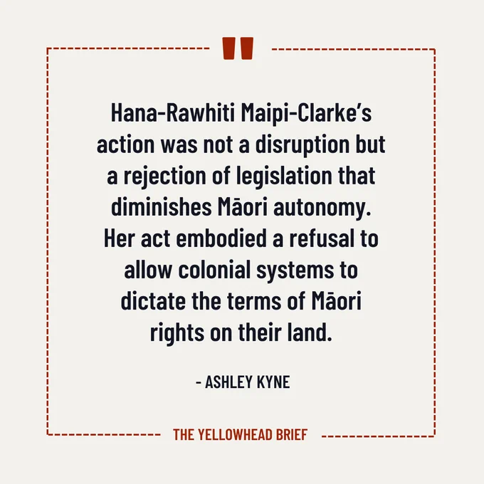 a quote is bordered by a dashed red line. A quotation mark sits at the top centre of the border and “The Yellowhead Brief” is placed in the bottom centre of the border. Inside the border reads: Hana-Rawhiti Maipi-Clarke’s action was not a disruption but a rejection of legislation that diminishes Māori autonomy. Her act embodied a refusal to allow colonial systems to dictate the terms of Māori rights on their land.