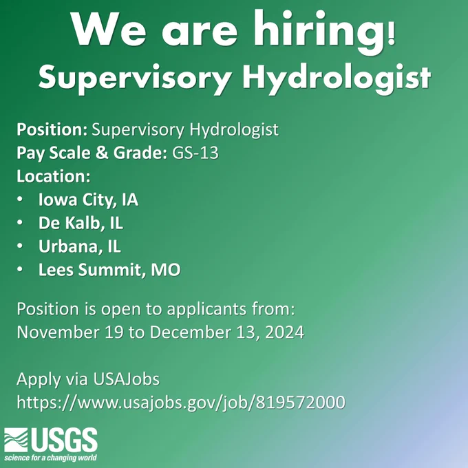 We are hiring!
Supervisory Hydrologist
Position: Supervisory Hydrologist
Pay Scale & Grade: GS-13
Location:
Iowa City, IA
De Kalb, IL
Urbana, IL
Lees Summit, MO
Position is open to applicants from:
November 19 to December 13, 2024
Apply via USAJobs
https://www.usajobs.gov/job/819572000