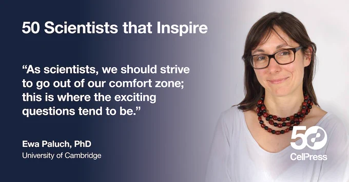 Quote from Dr. Ewa Paluch: "As scientists, we should strive to go out of our comfort zone; this is where the exciting questions tend to be"