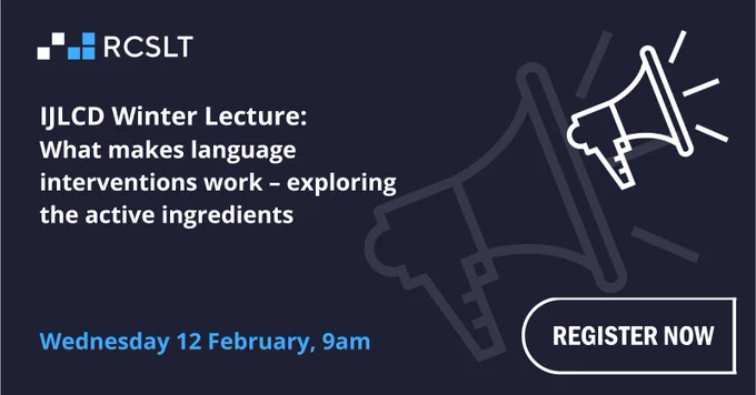 RCSLT logo with text saying IJLCD Winter Lecture: What makes language interventions work – exploring the active ingredients Wednesday 13 November at 9am. Button with text saying register now. Graphic of a megaphone for decoration.