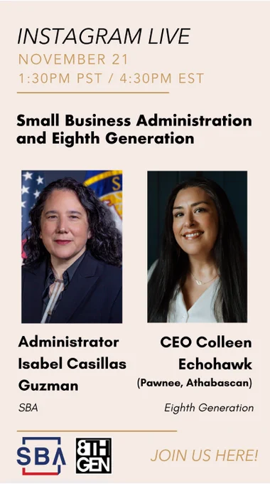 Graphic of Administrator Isabel Casillas Guzman and CEO Colleen Echohawk (Pawnee, Athbascan) Eighth Generation. Text reads: Instagram Live November 21 1:30PM PST / 4:30PM EST Small Business Administration and Eighth Generation Join Us Here! 

SBA and Eighth Generation  logos