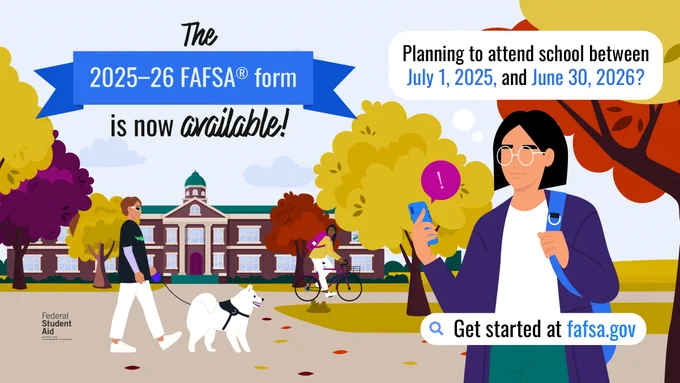 The 2025–26 FAFSA form is now available! Planning to attend school between July 1, 2025, and June 30, 2026? Get started at fafsa.gov