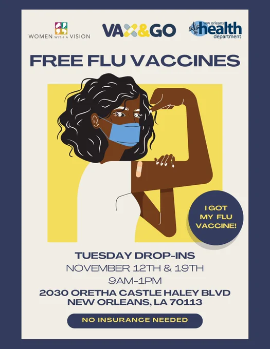 A flyer with a navy and white background. Large blue text at the top reads, “Free Flu Vaccines.” In the center on a yellow box, there is a Black femme wearing a blue medical mask holding up her bicep to show her bandaid. There is a blue sticker on the right that says, “I got my flu vaccine!” Below in more blue text is the following: 

Tuesday Drop-Ins 
November 12th and 19th 
9AM – 1PM 
2030 Oretha Castle Haley Blvd, New Orleans, LA 70113.” 
No Insurance Needed 
