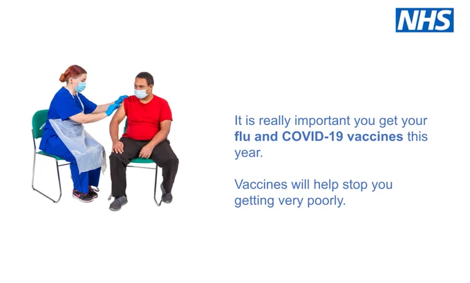 The picture has the NHS logo in the right hand corner. On the left hand side of the picture is a drawing of a nurse sitting down and giving a man who is also sat down and wearing a red T-shirt his flu and Covid-19 vaccines. The words on the right hand side of the picture reads  'it is really important to get your flu and Covid-19 vaccines this year. Vaccines will help stop you getting very poorly'.