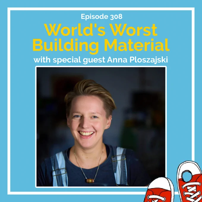 Episode 308 - World's Worst Building Material with special guest Anna Ploszajski. Photo of Anna and the Worst Foot Forward logo. 