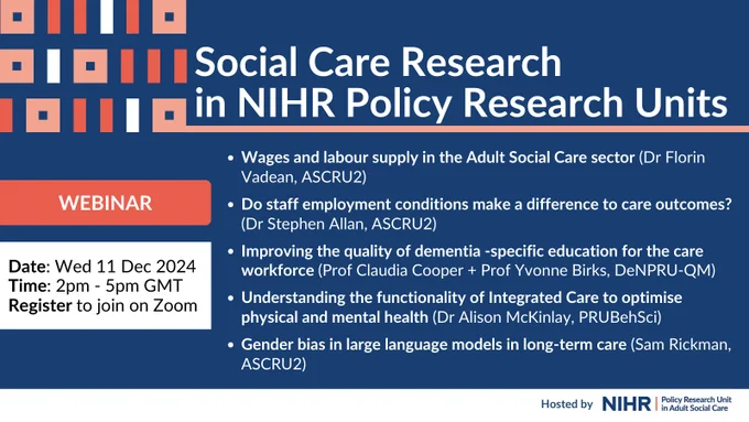 Social Care Research in NIHR Policy Research Units
Wages and labour supply in the Adult Social Care sector (Dr Florin Vadean, ASCRU2) 

Do staff employment conditions make a difference to care outcomes? (Dr Stephen Allan, ASCRU2)

Improving the quality of dementia -specific education for the care workforce (Prof Claudia Cooper   Prof Yvonne Birks, DeNPRU-QM)

Understanding the functionality of Integrated Care to optimise physical and mental health (Dr Alison McKinlay, PRUBehSci)

Gender bias in large language models in long-term care (Sam Rickman, ASCRU2)