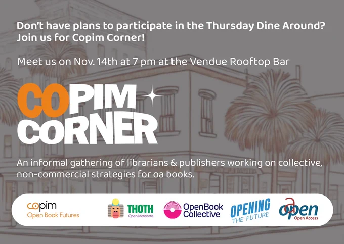 A graphic of a building in Charleston with text superimposed that says 'Don't have plans to participate in the Thursday Dine Around? Join us for Copim Corner! Meet us on Nov 14th at 7pm at the Vondue Rooftop Bar. An informal gathering of librarians & publishers working on collective, non-commercial strategies for OA books' followed by the Copim, Thoth, Open Book Collective, Opening the Future and OAPEN logos.