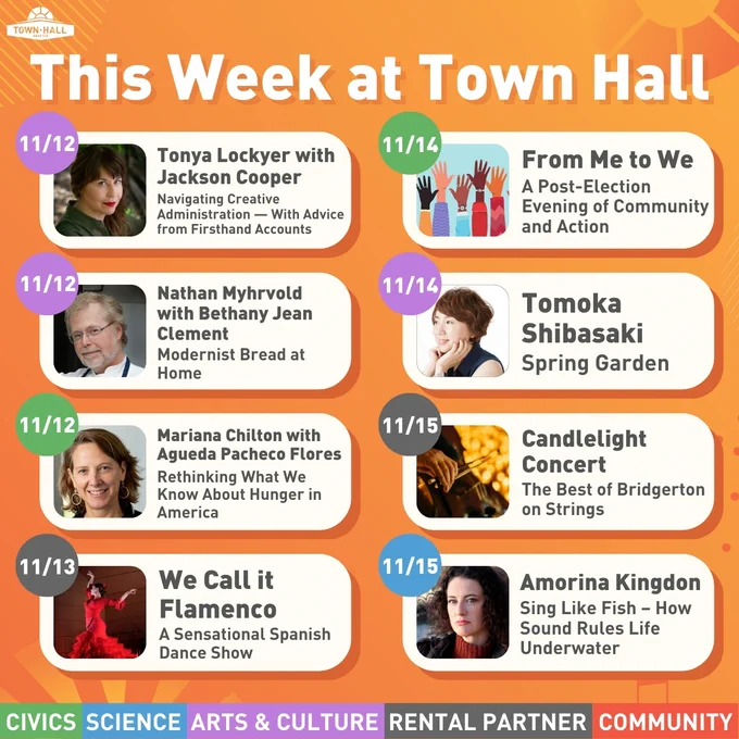 This Week at Town Hall
11/12: Tonya Lockyer with Jackson Cooper
11/12: Nathan Myhrvold with Bethany Jean Clement
11/12: Mariana Chilton with Agueda Pacheco Flores
11/13: We Call it Flamenco
11/14: From Me to We
11/14: Tomoka Shibasaki
11/15: Candlelight Concert
11/15: Amorina Kingdon