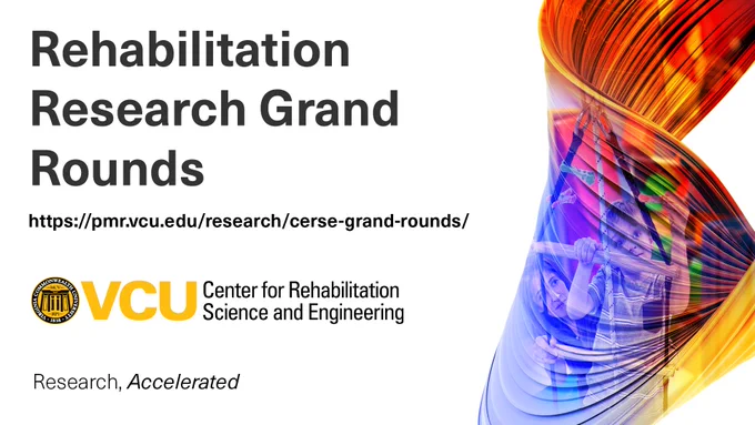 Rehabilitation research grand rounds: https://pmr.vcu.edu/research/cerse-grand-rounds/ 

VCU Center for Rehabilitation Science and Engineering. Research, Accelerated