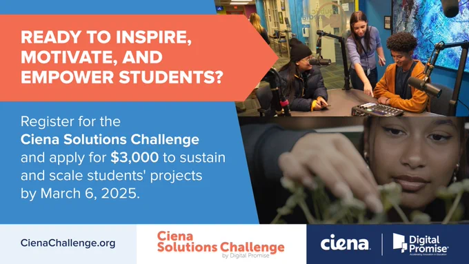 Ready to inspire, motivate, and empower students? Register for the Ciena Solutions Challenge and apply for $3,000 to sustain and scale students' projects by March 6, 2025. On the right side are pictures of students engaged in their projects.